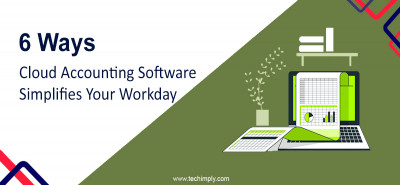 6 Ways Cloud Accounting Software Simplifies Your Workday
